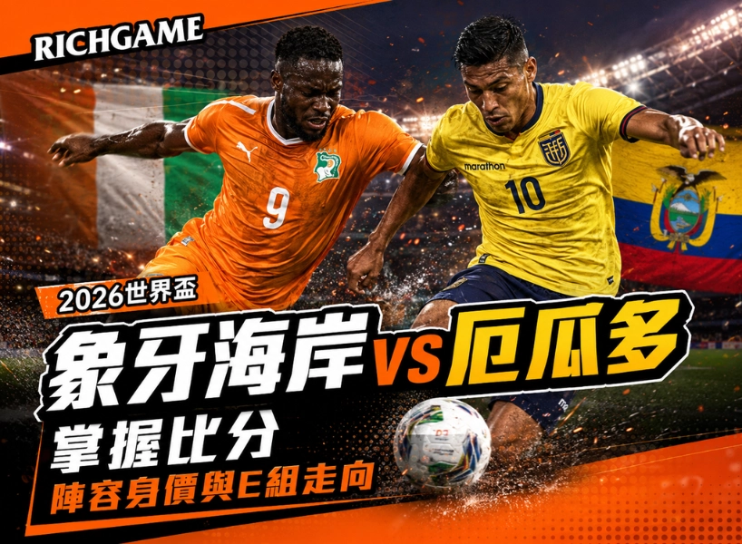2026世界盃象牙海岸 vs 厄瓜多預測：掌握比分、陣容身價與E組走向