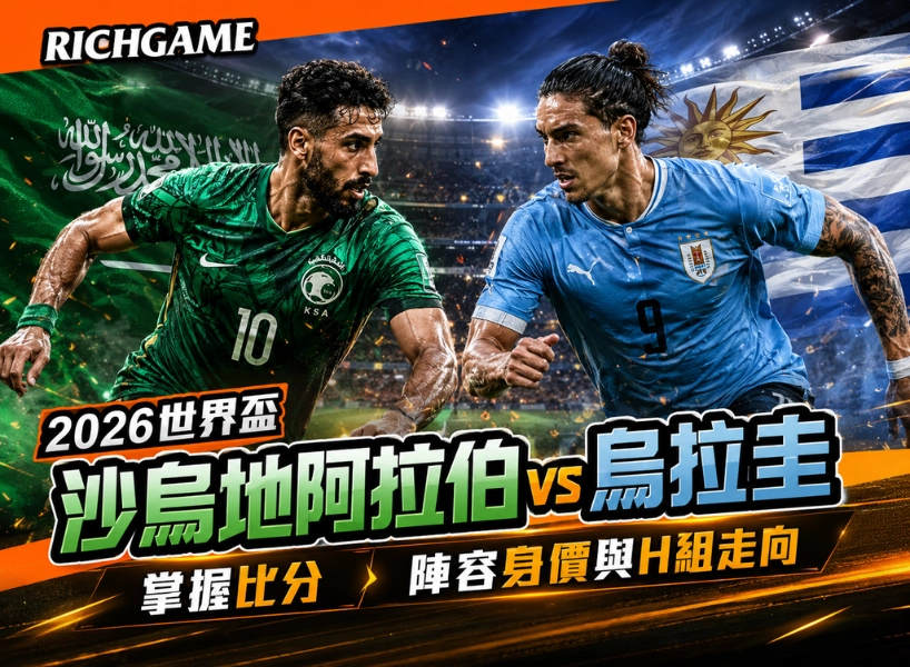 2026世界盃沙烏地阿拉伯 vs 烏拉圭預測：掌握比分、陣容身價與H組走向